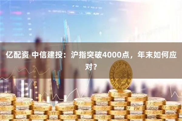 亿配资 中信建投：沪指突破4000点，年末如何应对？